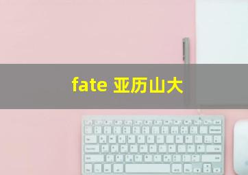 fate 亚历山大